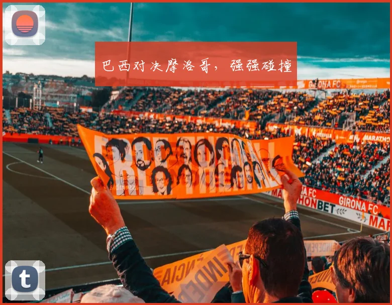 巴西对决摩洛哥，强强碰撞