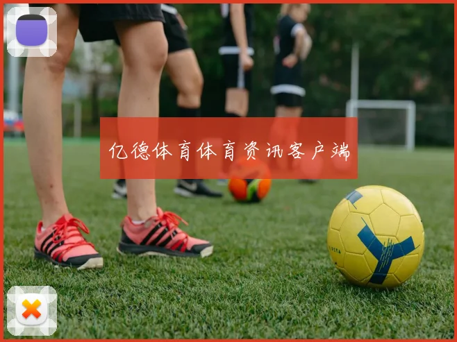 亿德体育体育资讯客户端
