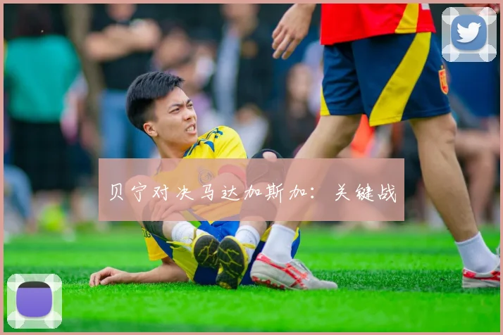 贝宁对决马达加斯加：关键战