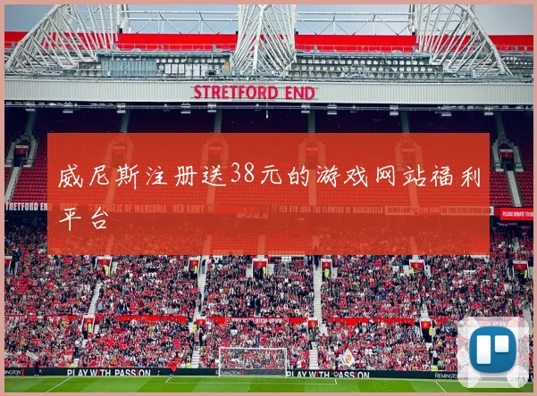 威尼斯注册送38元的游戏网站福利平台