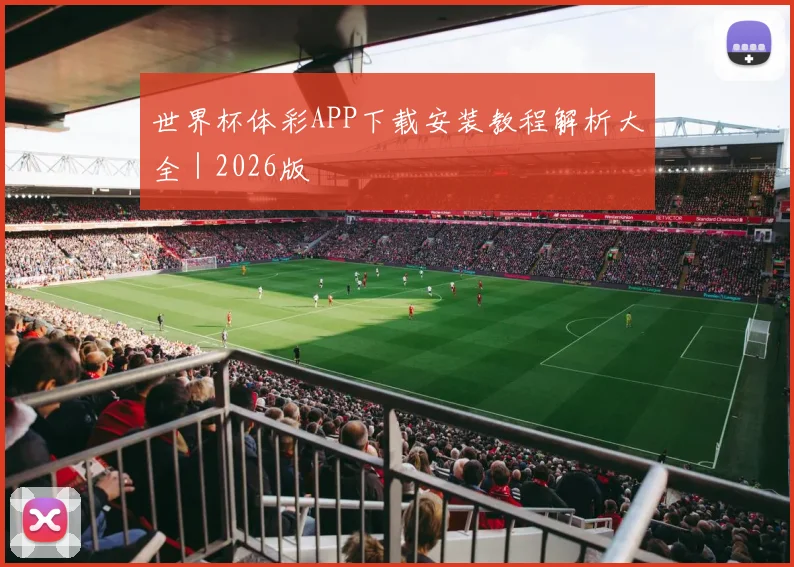世界杯体彩APP下载安装教程解析大全｜2026版
