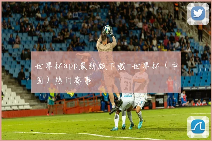 世界杯app最新版下载-世界杯（中国）热门赛事