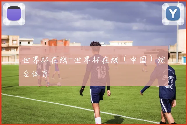 世界杯在线-世界杯在线（中国）综合体育