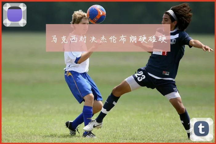 马克西对决杰伦布朗硬碰硬