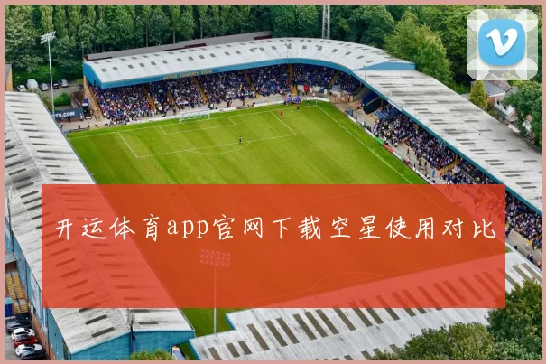 开运体育app官网下载空星使用对比