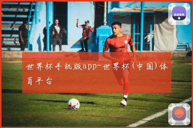 世界杯手机版app-世界杯(中国)体育平台