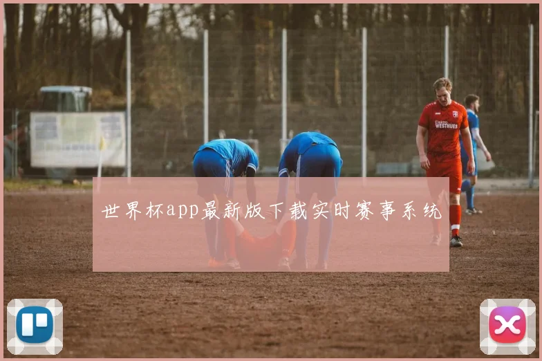 世界杯app最新版下载实时赛事系统