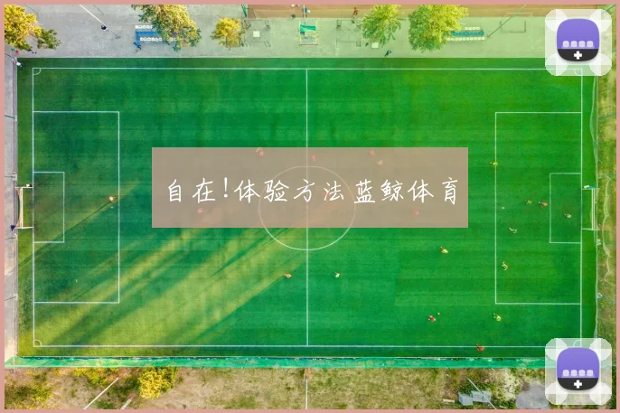 自在!体验方法蓝鲸体育