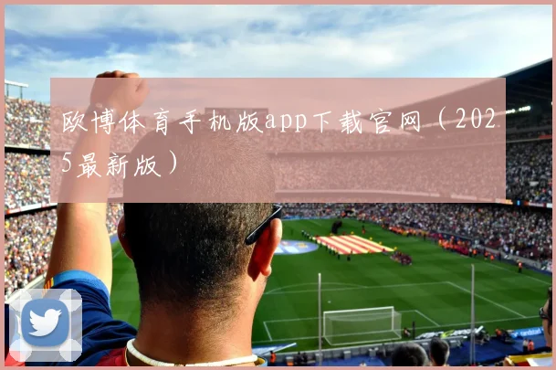 欧博体育手机版app下载官网（2025最新版）