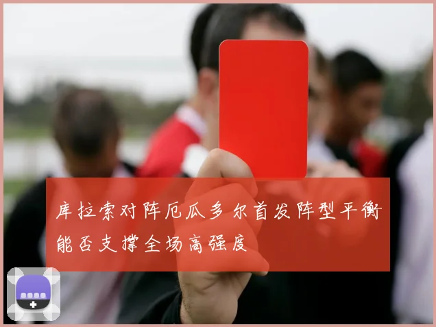 库拉索对阵厄瓜多尔首发阵型平衡能否支撑全场高强度