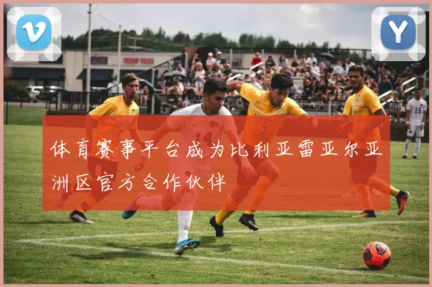 体育赛事平台成为比利亚雷亚尔亚洲区官方合作伙伴