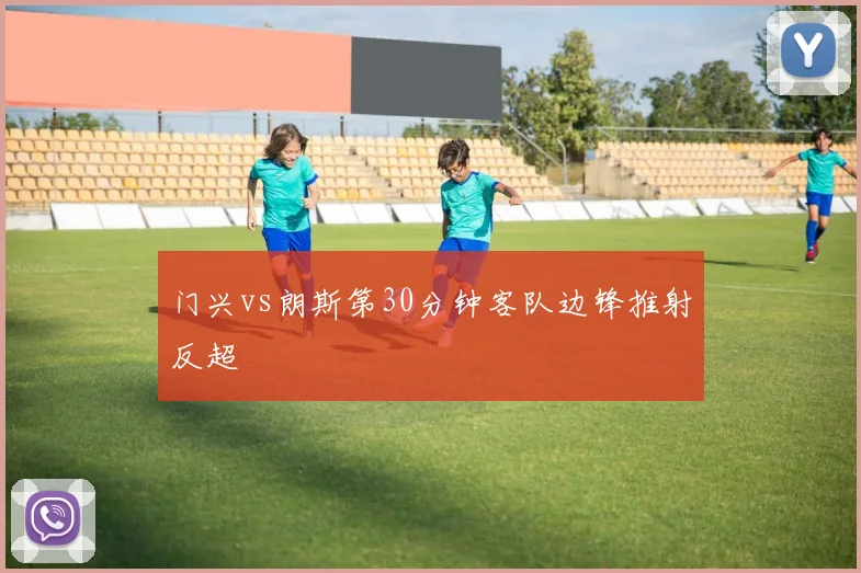 门兴vs朗斯第30分钟客队边锋推射反超