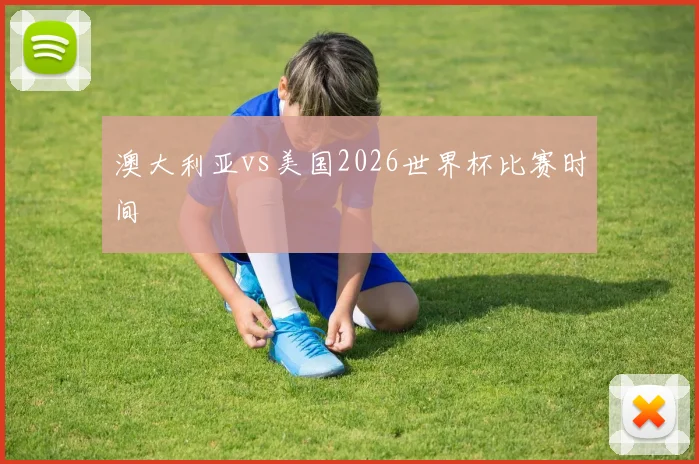 澳大利亚vs美国2026世界杯比赛时间