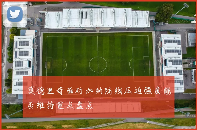 莫德里奇面对加纳防线压迫强度能否维持重点盘点